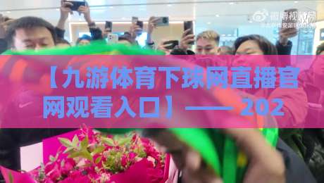 【九游体育下球网直播官网观看入口】—— 2026年最全观赛指南与实测体验 【九游体育下球网直播官网观看入口】—— 2026年最全观赛指南与实测体验