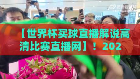 【世界杯买球直播解说高清比赛直播网】！2026年球迷必备的观赛神器