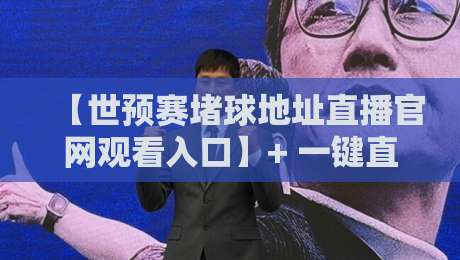 【世预赛堵球地址直播官网观看入口】+ 一键直达2026年世界杯亚洲区预选赛官方观赛通道，球迷必收藏！
