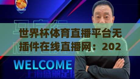世界杯体育直播平台无插件在线直播网:2026年球迷的终极观赛指南!(世界杯体育直播) 世界杯体育直播平台无插件在线直播网:2026年球迷的终极观赛指南!(世界杯体育直播)