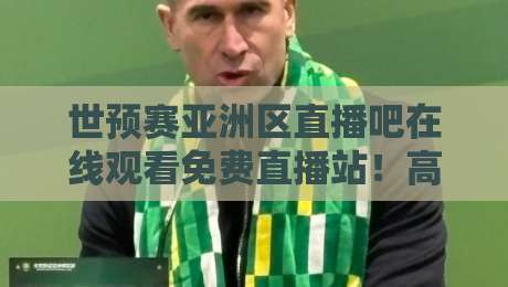 世预赛亚洲区直播吧在线观看免费直播站!高清免费看球指南(世预赛亚洲区)2026最新推荐 世预赛亚洲区直播吧在线观看免费直播站!高清免费看球指南(世预赛亚洲区)2026最新推荐
