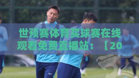 世预赛体育买球赛在线观看免费直播站：【2026世预赛】免费在线观看全攻略