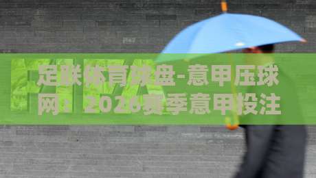 足联体育球盘-意甲压球网:2026赛季意甲投注新趋势,这些细节你注意到了吗?