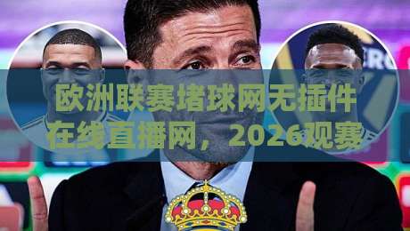 欧洲联赛堵球网无插件在线直播网,2026观赛新选择【欧洲联赛堵球网无插件在线直播网】 欧洲联赛堵球网无插件在线直播网,2026观赛新选择【欧洲联赛堵球网无插件在线直播网】