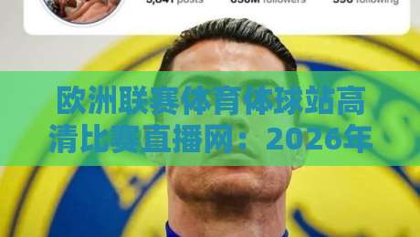 欧洲联赛体育体球站高清比赛直播网：2026年观赛新选择（欧洲联赛体育体球站高清比赛直播网）