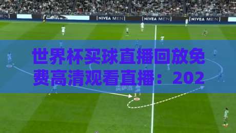 世界杯买球直播回放免费高清观看直播：2026年球迷必知的3个良心渠道