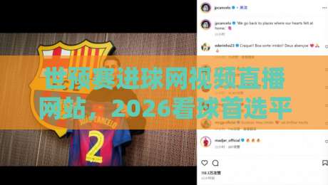世预赛进球网视频直播网站，2026看球首选平台！