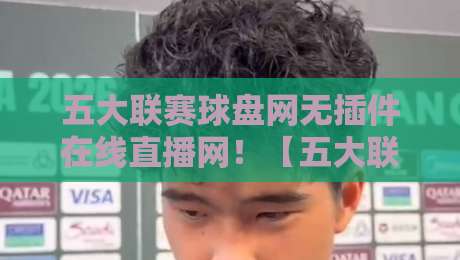 五大联赛球盘网无插件在线直播网!【五大联赛球盘网无插件在线直播网】2026年观赛新选择,老球迷都懂的便利 五大联赛球盘网无插件在线直播网!【五大联赛球盘网无插件在线直播网】2026年观赛新选择,老球迷都懂的便利