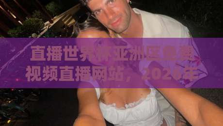 直播世界杯亚洲区免费视频直播网站,2026年观赛指南【直播世界杯亚洲区免费视频直播网站】这些平台免费又高清! 直播世界杯亚洲区免费视频直播网站,2026年观赛指南【直播世界杯亚洲区免费视频直播网站】这些平台免费又高清!