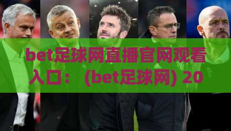 bet足球网直播官网观看入口: (bet足球网) 2026最新官方入口与观赛指南 bet足球网直播官网观看入口: (bet足球网) 2026最新官方入口与观赛指南