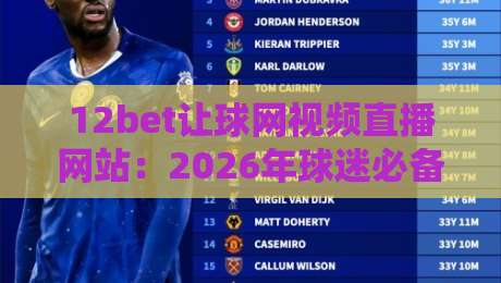 12bet让球网视频直播网站:2026年球迷必备的观赛神器! 12bet让球网视频直播网站:2026年球迷必备的观赛神器!