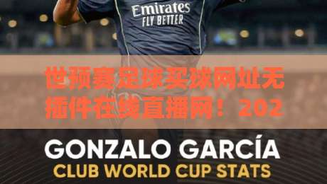 世预赛足球买球网址无插件在线直播网!2026年选对渠道比抢到票还重要 世预赛足球买球网址无插件在线直播网!2026年选对渠道比抢到票还重要