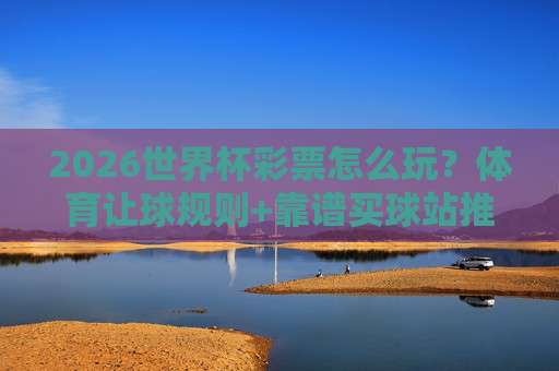 世界杯瑞典压球网-欧冠杯体育让球：2026年新赛季投注策略与盘口深度解析，老玩家亲测心得