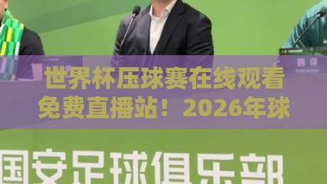 世界杯压球赛在线观看免费直播站!2026年球迷必备的五大观赛神器 世界杯压球赛在线观看免费直播站!2026年球迷必备的五大观赛神器