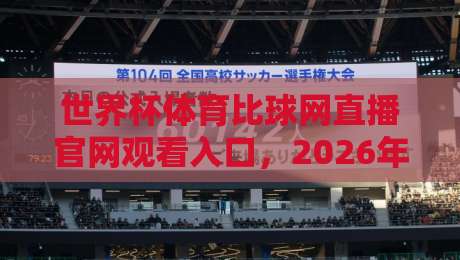 世界杯体育比球网直播官网观看入口,2026年观赛必备(世界杯体育比球网) 世界杯体育比球网直播官网观看入口,2026年观赛必备(世界杯体育比球网)