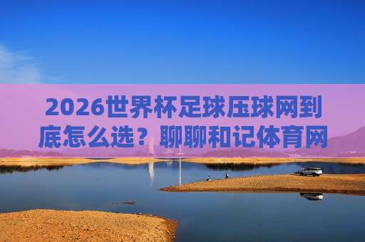 (联赛杯体育球盘):2026年新赛季玩法升级与观赛全攻略