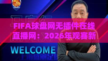 FIFA球盘网无插件在线直播网：2026年观赛新选择，【FIFA球盘网无插件在线直播网】到底香不香？