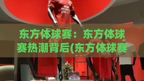 东方体球赛：东方体球赛热潮背后(东方体球赛)为何让年轻人如此着迷？【东方体球赛】-线上十大最稳进球站免费无延迟4K俱乐部中水入口