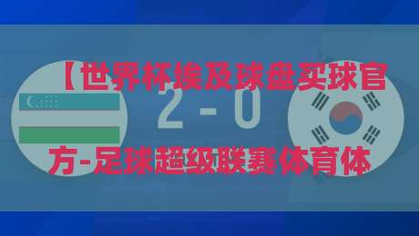 【世界杯埃及球盘买球官方-足球超级联赛体育体球】：
2026年球迷必读的实战指南与避坑手册