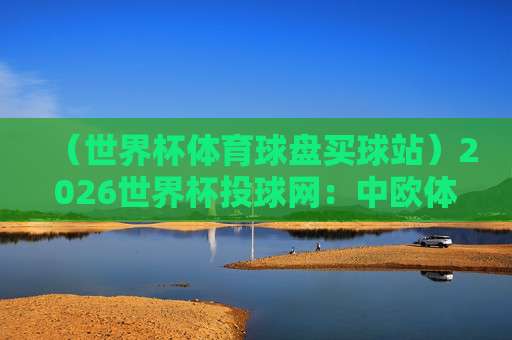 【世界杯沙特阿拉伯竞猜买球-2026世界杯体球站】:2026年沙特球迷的终极竞猜指南与避坑手册