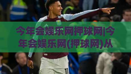 今年会娱乐网押球网|今年会娱乐网(押球网)从信息聚合到体验升级的2026年新看点-线上十大最稳投球网在线观看初盘全场回放投屏赛程投注