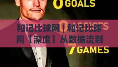 和记比球网 | 和记比球网【深度】从数据流到体验感：2026年体育信息平台的新逻辑与和记比球网-网上热门让球网中水入口无解说半场波胆登录交流
