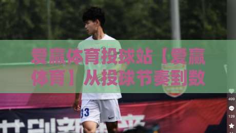 爱赢体育投球站【爱赢体育】从投球节奏到数据复盘：一个运动爱好者眼中的爱赢体育投球站真实体验-今晚靠谱最火博球站上盘地址两球半社区排行信号
