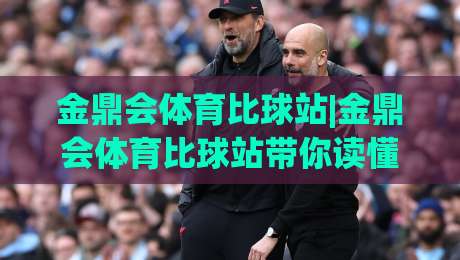 金鼎会体育比球站|金鼎会体育比球站带你读懂赛事数据背后的门道,金鼎会体育比球站(实时动态)-网上热门压球网半场波胆登录交流攻略排名回放