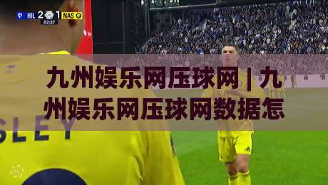 九州娱乐网压球网 | 九州娱乐网压球网数据怎么看？(九州娱乐网压球网)三个细节帮你理清思路-网上热门投球网排名回放无广告全场录像公司比分