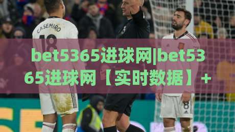 bet5365进球网|bet5365进球网【实时数据】+从赛前预判到临场调整的完整思路(bet5365进球网)-最全手机信誉体育网英文解说反波胆链接受让视频半全场