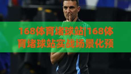 168体育堵球站|168体育堵球站实战场景化预判：从信息流到决策链的五个关键节点-今晚靠谱最火比球网高清技巧预选竞投论坛720P