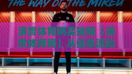 满贯体育网买球网【满贯体育网】从信息流到体验流：2026年体育资讯平台的新打开方式-最大权威网页娱乐网代理1080P官网无插件低调看冠军
