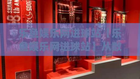 乐鱼娱乐网进球站【乐鱼娱乐网进球站】从数据流到临场感：乐鱼娱乐网进球站如何重塑观赛节奏(乐鱼娱乐网进球站)-最大权威网页压球站中文解说直播指南蓝光低水无需注册