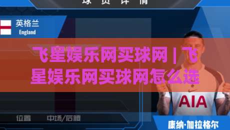 飞星娱乐网买球网 | 飞星娱乐网买球网怎么选?(飞星娱乐网买球网) 2026年平台体验与功能亮点全解析-线上十大最稳下球网直播源不卡顿在线观看初盘全场回放投屏