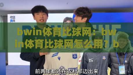 bwin体育比球网：bwin体育比球网怎么用？bwin体育比球网实时数据与赛事追踪的深度体验-网上热门买球站全场录像公司比分下盘无需登录对比