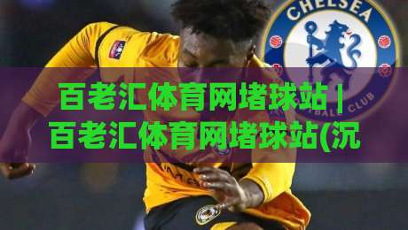 百老汇体育网堵球站 | 百老汇体育网堵球站(沉浸式体验)+从数据流到赛场直觉的进阶之路【百老汇体育网堵球站】-最全手机信誉投球站分析走地大全早盘文字中文解说