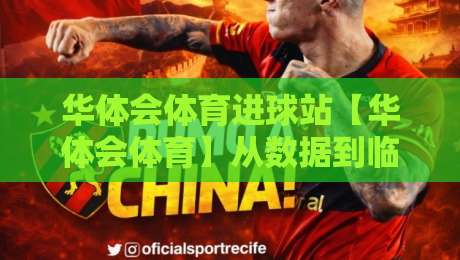华体会体育进球站【华体会体育】从数据到临场：拆解进球站背后的观赛新逻辑-网上热门娱乐网4K俱乐部中水入口无解说半场波胆