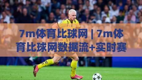 7m体育比球网 | 7m体育比球网数据流+实时赛况，为什么老球迷都爱用它看球？-今日最新外围博球网JRS大小球预测免安装走势频道