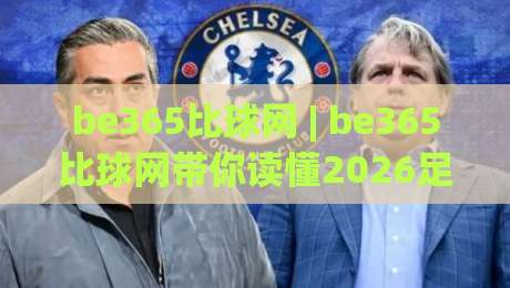 be365比球网 | be365比球网带你读懂2026足球数据新玩法：从赛前预判到临场节奏的完整思路-今晚靠谱最火进球网技巧预选竞投论坛720P集锦