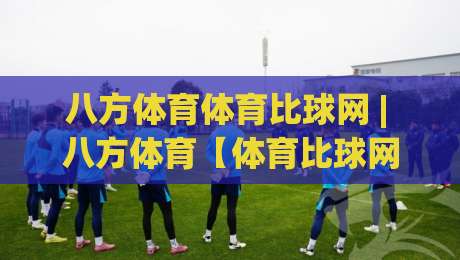 八方体育体育比球网 | 八方体育【体育比球网】数据流里的赛场脉搏 - 八方体育(体育比球网)实时赛况新看法-最大权威网页比球网大球分析走地大全早盘文字