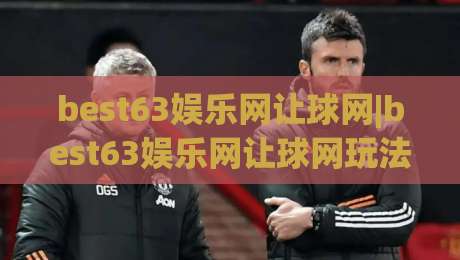 best63娱乐网让球网|best63娱乐网让球网玩法拆解+从盘口逻辑到实战节奏的深度漫谈【best63娱乐网让球网】-线上十大最稳买球网赔率升盘在线看评级时间推荐