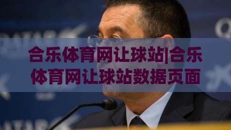 合乐体育网让球站|合乐体育网让球站数据页面怎么用？(合乐体育网让球站)老玩家都在盯的3个细节-今日最新外围押球站受让视频半全场动画水位精彩片段