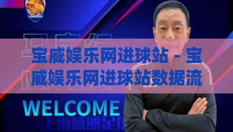 宝威娱乐网进球站 - 宝威娱乐网进球站数据流新玩法【宝威娱乐网进球站】实时赛况与互动体验的融合之道-今日最新外围体球网网址球盘平台赛后回放JRS大小球