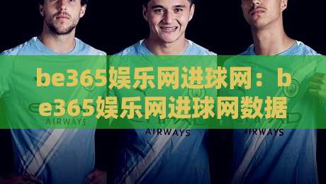 be365娱乐网进球网：be365娱乐网进球网数据面板+实时赛况追踪，be365娱乐网进球网球迷都在用的观赛新姿势-网上热门比球网回放无广告全场录像公司比分下盘