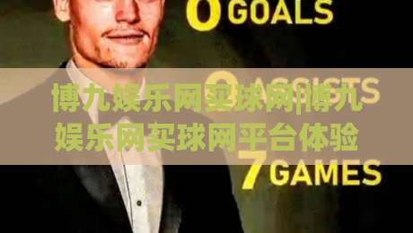 博九娱乐网买球网|博九娱乐网买球网平台体验+博九娱乐网买球网功能亮点【博九娱乐网买球网】-最大权威网页让球站大全早盘文字中文解说直播指南