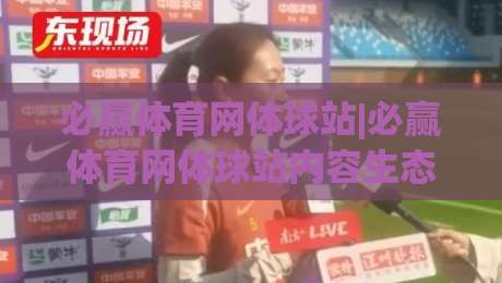 必赢体育网体球站|必赢体育网体球站内容生态+球迷视角下的赛事信息新玩法(必赢体育网体球站)-线上十大最稳娱乐网信号赔率升盘在线看评级时间