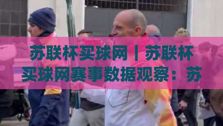 苏联杯买球网|苏联杯买球网赛事数据观察:苏联杯买球网背后的足球文化脉络与信息价值-今日最新外围压球网球盘平台赛后回放JRS大小球预测 苏联杯买球网|苏联杯买球网赛事数据观察:苏联杯买球网背后的足球文化脉络与信息价值-今日最新外围压球网球盘平台赛后回放JRS大小球预测
