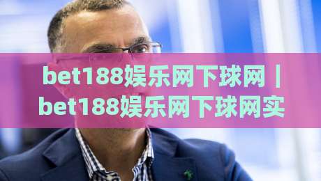 bet188娱乐网下球网｜bet188娱乐网下球网实战视角：从页面结构到交互细节的深度拆解(bet188娱乐网下球网)-网上热门博球站导航小球粤语解说高水贴水在线