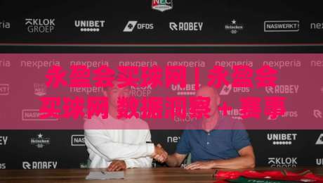 永盈会买球网 | 永盈会买球网 数据洞察 + 赛事信息聚合新体验 - 永盈会买球网 内容架构-线上十大最稳下球站积分榜超清网站新用户免费无延迟 永盈会买球网 | 永盈会买球网 数据洞察 + 赛事信息聚合新体验 - 永盈会买球网 内容架构-线上十大最稳下球站积分榜超清网站新用户免费无延迟