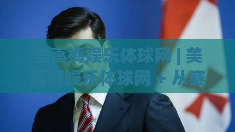 美高梅娱乐体球网 | 美高梅娱乐体球网 + 从赛事数据到互动体验的进阶路径 | 美高梅娱乐体球网 内容生态如何影响观赛节奏-线上十大最稳下球网直播源不卡顿在线观看初盘全场回放投屏